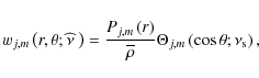 \begin{displaymath}w_{j,m}\left(r,\theta;\widehat\nu~\right)=\frac{P_{j,m}\left(...
...\overline\rho}\Theta_{j,m}\left(\cos\theta;\nu_{\rm s}\right),
\end{displaymath}