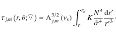 \begin{displaymath}\tau_{j,m}\left(r,\theta;\widehat\nu~\right)=\Lambda^{3/2}_{j...
... c}}K\frac{N^3}{\tilde\sigma^4}\frac{{\rm d}r'}{{r'}^{3}}\cdot
\end{displaymath}