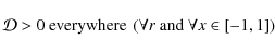 \begin{displaymath}{\mathcal D}>0\hbox{ }\hbox{everywhere}\hbox{ }\left(\forall r\hbox{ }\hbox{and}\hbox{ }\forall x\in\left[-1,1\right]\right)
\end{displaymath}