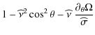 $\displaystyle 1-{\widehat\nu}^2\cos^2\theta-\widehat\nu~\frac{\partial_{\theta}\Omega}{\widehat\sigma}$