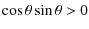 $\displaystyle \cos\theta \sin\theta>0$