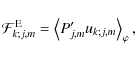 \begin{displaymath}{\mathcal F}_{k;j,m}^{\rm E}=\left<P'_{j,m}u_{k;j,m}\right>_{\varphi},
\end{displaymath}