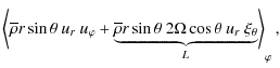 $\displaystyle \left<\overline\rho r\sin\theta~ u_{r}~u_{\varphi}+\underbrace{\o...
...e\rho r\sin\theta~ 2\Omega\cos\theta~ u_{r}~\xi_{\theta}}_{L}\right>_{\varphi},$