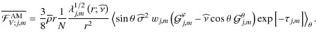 $\displaystyle \overline{{\mathcal F}_{V;j,m}^{\rm AM}}=\frac{3}{8}\overline\rho...
...{\mathcal G}_{j,m}^{\theta}\right)\exp\left[-\tau_{j,m}\right]\right>_{\theta}.$
