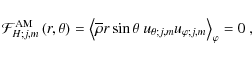 \begin{displaymath}{\mathcal F}_{H;j,m}^{\rm AM}\left(r,\theta\right)=\left<\ove...
... \theta~ u_{\theta;j,m} u_{\varphi;j,m} \right>_{\varphi}=0~ ,
\end{displaymath}
