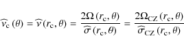 \begin{displaymath}{\widehat \nu}_{\rm c}\left(\theta\right)={\widehat \nu}\left...
...\right)}{\widehat\sigma_{\rm CZ}\left(r_{\rm c},\theta\right)}
\end{displaymath}