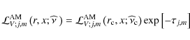 \begin{displaymath}{\mathcal L}_{V;j,m}^{\rm AM}\left(r,x;\widehat\nu~\right)={\...
...rm c},x;\widehat\nu_{\rm c}\right)\exp\left[-\tau_{j,m}\right]
\end{displaymath}