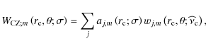 \begin{displaymath}{W}_{{\rm CZ};m}\left(r_{\rm c},\theta;\sigma\right)=\sum_{j}...
...t)w_{j,m}\left(r_{\rm c},\theta;{\widehat \nu}_{\rm c}\right),
\end{displaymath}