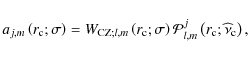 \begin{displaymath}a_{j,m}\left(r_{\rm c};\sigma\right)={W}_{{\rm CZ};l,m}\left(...
...athcal P}_{l,m}^{j}\left(r_{\rm c};\widehat\nu_{\rm c}\right),
\end{displaymath}
