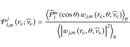 \begin{displaymath}{\mathcal P}_{l,m}^{j}\left(r_{\rm c};{\widehat\nu}_{\rm c}\r...
...a;{\widehat \nu}_{\rm c}\right)\right]^2\right>_{\theta}}\cdot
\end{displaymath}