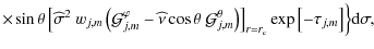 $\displaystyle \times{\left.\sin\theta\left[{\widehat \sigma}^{2}~w_{j,m}\left({...
...\right)\right]_{r=r_{\rm c}}\exp\left[-\tau_{j,m}\right]\right\}}{\rm d}\sigma,$