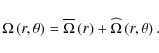 \begin{displaymath}\Omega\left(r,\theta\right)=\overline{\Omega}\left(r\right)+{\widehat\Omega}\left(r,\theta\right).
\end{displaymath}