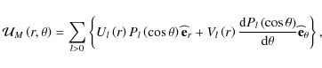 \begin{displaymath}{\mathcal U}_{M}\left(r,\theta\right)=\sum_{l>0}\left\{U_{l}\...
...eta\right)}{{\rm d}\theta}{\widehat {\bf e}}_{\theta}\right\},
\end{displaymath}