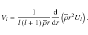 \begin{displaymath}V_{l}=\frac{1}{l\left(l+1\right)\overline\rho r}\frac{{\rm d}}{{\rm d}r}\left(\overline\rho r^2 U_{l}\right).
\end{displaymath}