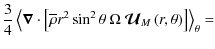$\displaystyle \frac{3}{4}\left<\vec\nabla\cdot\left[\overline\rho r^2\sin^2\theta~\Omega~{\vec {\mathcal U}}_{M}\left(r,\theta\right)\right]\right>_{\theta}=$