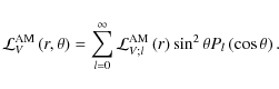 \begin{displaymath}{\mathcal L}_{V}^{\rm AM}\left(r,\theta\right)=\sum_{l=0}^{\i...
...rm AM}\left(r\right)\sin^2\theta P_{l}\left(\cos\theta\right).
\end{displaymath}