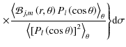 $\displaystyle {\left.\times\frac{\left<{\mathcal B}_{j,m}\left(r,\theta\right)P...
...ft[P_{l}\left(\cos\theta\right)\right]^2\right>_{\theta}}\right\}}{\rm d}\sigma$