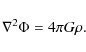 \begin{displaymath}\nabla^{2}\Phi=4\pi G\rho.
\end{displaymath}