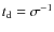 $t_{\rm d}=\sigma^{-1}$
