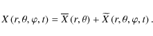 \begin{displaymath}X\left(r,\theta,\varphi,t\right)={\overline X}\left(r,\theta\right)+{\widetilde X}\left(r,\theta,\varphi,t\right).
\end{displaymath}