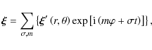 \begin{displaymath}\vec \xi
=\sum_{\sigma,m}\left\{\vec \xi'\left(r,\theta\right)\exp\left[{\rm i}\left(m\varphi+\sigma t\right)\right]\right\},
\end{displaymath}