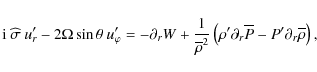 \begin{displaymath}{\rm i} ~\widehat{\sigma}~u_{r}'-2\Omega\sin\theta~u_{\varphi...
...partial_{r}{\overline P}-P'\partial_{r}{\overline\rho}\right),
\end{displaymath}