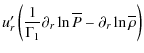$\displaystyle u_{r}'\left(\frac{1}{\Gamma_{1}}\partial_{r}\ln\overline P-\partial_{r}\ln\overline\rho\right)$