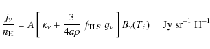 \begin{displaymath}\frac{j_\nu}{n_{\rm H}} = A \left[\ \kappa_\nu + \frac{3}{4 a...
...\ \right] B_\nu(T_{\rm d}) \ \ \ \ \ {\rm Jy\ sr^{-1}\ H^{-1}}
\end{displaymath}