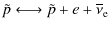 $\displaystyle \tilde{p} \longleftrightarrow \tilde{p}+{e} +\overline{\nu}_{\rm e}$