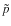 $\tilde{p}$
