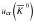 $u_{\rm cr}\left(\overline{K}^{~0}\right)$