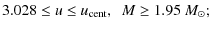 $\displaystyle 3.028\leq u\leq u_{\rm cent},~~M\geq1.95~M_{\odot};$