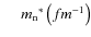 $~~~~~{m_{\rm n}}^*\left(fm^{-1}\right)$