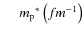 $~~~~~{m_{\rm p}}^*\left(fm^{-1}\right)$