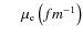 $~~~~~\mu_{\rm e}\left(fm^{-1}\right)$