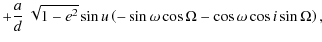$\displaystyle +\frac{a}{d}~\sqrt{1-e^2}\sin u\left(-\sin\omega\cos\Omega
-\cos\omega\cos i\sin\Omega\right) ,$