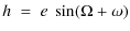 $\displaystyle h\;=\;e~\sin(\Omega+\omega)$