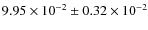 $9.95 \times 10^{-2} \pm 0.32 \times 10^{-2}$