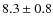 $8.3 \pm 0.8$