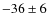 $-36 \pm 6$