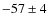 $-57 \pm 4$