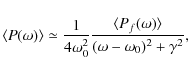 \begin{displaymath}\langle P(\omega)\rangle \simeq \frac{1}{4\omega^2_0} \frac{\langle P_f(\omega)\rangle}{(\omega - \omega_0)^2 + \gamma^2},
\end{displaymath}
