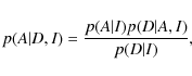 \begin{displaymath}
p(A \vert D, I) = \frac{p(A \vert I) p( D \vert A, I)}{p(D \vert I)},
\end{displaymath}