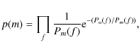\begin{displaymath}
p(m) = \prod_{f}{\frac{1}{P_{m}(f)}{\rm e}^{-({P_{\rm o}(f)}/{P_{m}(f))}}},
\end{displaymath}