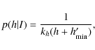 \begin{displaymath}
p(h \vert I) = \frac{1}{ k_h (h + h'_{\rm min})},
\end{displaymath}