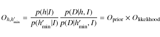 \begin{displaymath}
O_{h, h'_{\rm min}} = \frac{p(h \vert I)}{p(h'_{\rm min} \v...
...t h'_{\rm min}, I)} = O_{\rm prior} \times O_{\rm likelihood}
\end{displaymath}