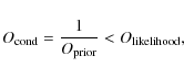 \begin{displaymath}
O_{\rm cond} = \frac{1}{O_{\rm prior}} < O_{\rm likelihood},
\end{displaymath}