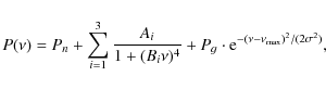 \begin{displaymath}P(\nu) = P_n + \sum_{i=1}^{3}\frac{A_i}{1 + (B_i \nu)^4} + P_g \cdot {\rm e}^{-(\nu - \nu_{\rm max})^2/(2\sigma^2)},
\end{displaymath}