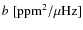 $b~\rm [ppm^{2}/\mu\rm Hz]$