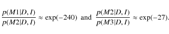 \begin{eqnarray*}\frac{p(M1 \vert D, I)}{p(M2 \vert D, I)} \approx \exp(-240) & ...
... & \frac{p(M2 \vert D, I)}{p(M3 \vert D, I)} \approx \exp(-27).
\end{eqnarray*}
